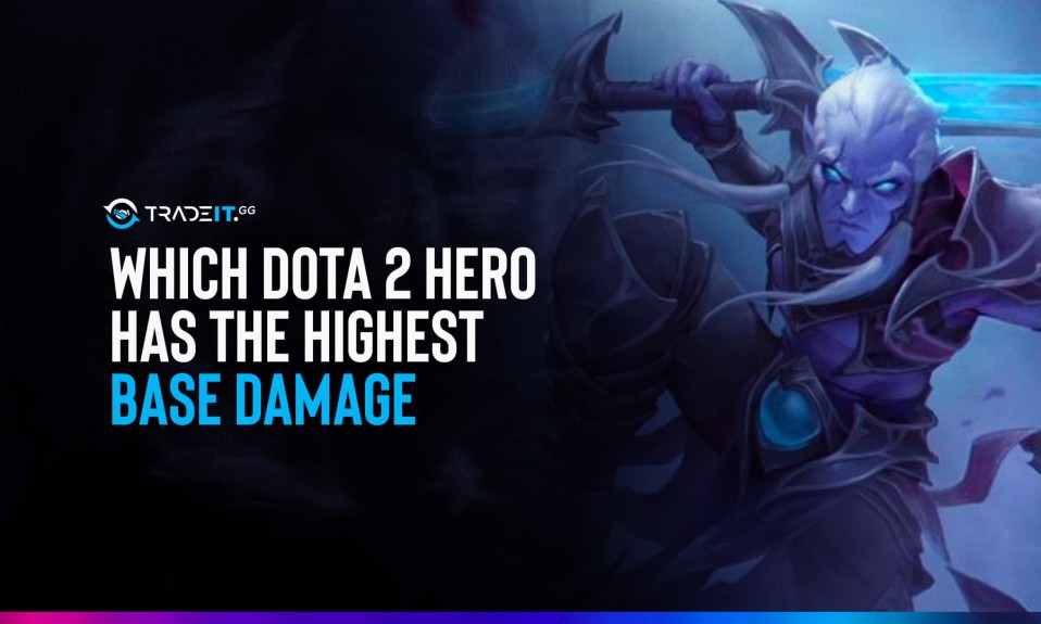 Which Dota 2 Heroes Has The Highest Base Damage